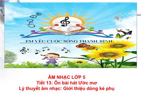 Bài giảng Âm nhạc Lớp 5 - Chủ đề: Em yêu cuộc sống Thanh Bình - Tiết 13: Ôn bài hát Ước mơ - Năm học 2022-2023 - Trần Thị Hà