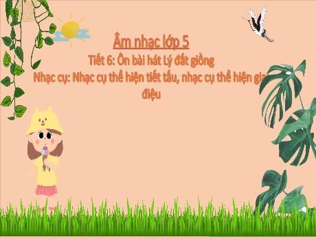 Bài giảng Âm nhạc Lớp 5 - Tiết 6: Ôn bài hát Lý đất giồng - Năm học 2024-2025 - Trần Thị Hà