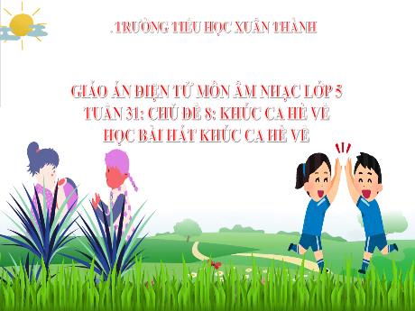 Bài giảng Âm nhạc Lớp 5 - Tuần 31 Chủ đề 8: Học bài hát Khúc ca hè về - Năm học 2024-2025 - Trần Thị Hà