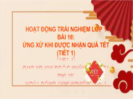 Bài giảng Hoạt động trải nghiệm Lớp 1 - Tuần 20 Bài 16 Tiết 1: Ứng xử khi được nhận quà Tết - Năm học 2024-2025 - Trần Thị Hà