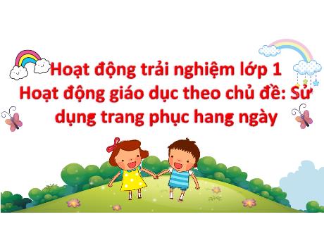 Bài giảng Hoạt động trải nghiệm Lớp 1 - Tuần 25 Bài 14: Sử dụng trang phục hàng ngày - Năm học 2024-2025 - Trần Thị Hà
