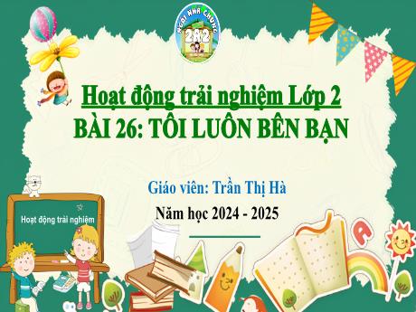 Bài giảng Hoạt động trải nghiệm Lớp 2 - Tuần 27 Bài 26: Tôi luôn bên bạn - Năm học 2024-2025 - Trần Thị Hà