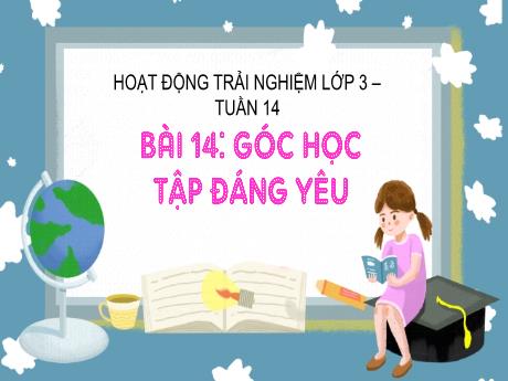 Bài giảng Hoạt động trải nghiệm Lớp 3 - Tuần 14 Bài 14: Góc học tập đáng yêu - Năm học 2024-2025 - Trần Thị Hà
