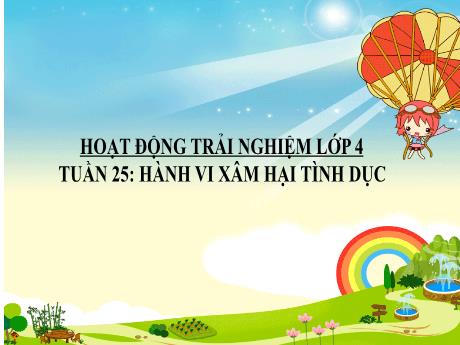 Bài giảng Hoạt động trải nghiệm Lớp 4 - Tuần 25 Bài 24: Hành vi xâm hại tình dục - Năm học 2024-2025 - Trần Thị Hà