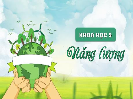 Bài giảng Khoa học Lớp 5 - Bài 40: Năng lượng