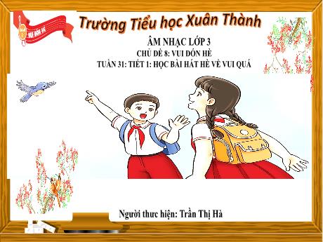 Bài giảng môn Âm nhạc Lớp 3 - Tiết 31 Chủ đề 8: Hè về vui quá - Năm học 2023-2024 - Trần Thị Hà