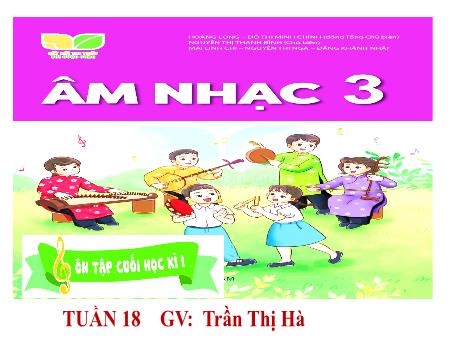 Bài giảng môn Âm nhạc Lớp 3 - Tuần 18: Ôn tập cuối học kỳ I - Năm học 2023-2024 - Trần Thị Hà