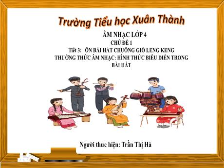 Bài giảng môn Âm nhạc Lớp 4 - Chủ đề 1 Tiết 3: Ôn bài hát Chuông gió leng keng - Năm học 2023-2024 - Trần Thị Hà
